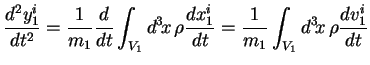 $\displaystyle \frac{d^2y^i_1}{dt^2} = \frac{1}{m_1}\frac{d}{dt} \int_{V_1} d^3\...
...ho \frac{dx_1^i}{dt} = \frac{1}{m_1} \int_{V_1} d^3\!x\, \rho \frac{dv_1^i}{dt}$