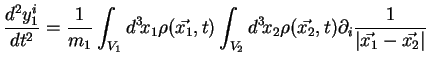 $\displaystyle \frac{d^2y_1^i}{dt^2} = \frac{1}{m_1} \int_{V_1} d^3\!x_1 \rho(\v...
...} d^3\!x_2 \rho(\vec{x_2},t) \partial_i \frac{1}{\vert\vec{x_1}-\vec{x_2}\vert}$