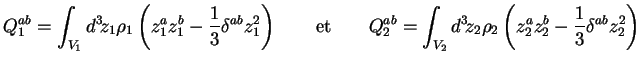 $\displaystyle Q_1^{ab} = \int_{V_1}d^3\!z_1 \rho_1 \left(z_1^a z_1^b - \frac13 ...
...\int_{V_2}d^3\!z_2 \rho_2 \left(z_2^a z_2^b - \frac13
\delta^{ab}z_2^2\right)
$
