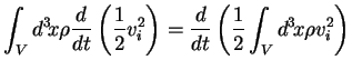 $\displaystyle \int_V d^3\!x \rho \frac{d}{dt} \left(\frac{1}{2} v_i^2\right) = \frac{d}{dt} \left( \frac{1}{2} \int_V d^3\!x \rho v_i^2 \right)$