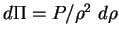 $ d\Pi = P/\rho^2\ d\rho$