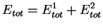 $\displaystyle E_{tot} = E^1_{tot} + E^2_{tot}
$