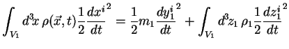 $\displaystyle \int_{V_{1}} d^3\!x\, \rho(\vec{x},t) \frac{1}{2} \frac{dx^i}{dt}...
... \frac{dy_1^i}{dt}^2 +
\int_{V_1} d^3\!z_1\, \rho_1 \frac12 \frac{dz_1^i}{dt}^2$