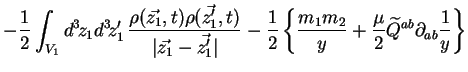 $\displaystyle -\frac12 \int_{V_1} d^3\!z_1 d^3\!z'_1\, \frac{\rho(\vec{z_1},t)
...
...ac{m_1 m_2}{y}
+ \frac{\mu}{2} \widetilde{Q}^{ab} \partial_{ab}
\frac1y\right\}$