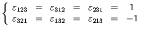 $\displaystyle \left\{ \begin{array}{ccccccc} \varepsilon_{123} & = & \varepsilo...
... = & \varepsilon_{132} & = & \varepsilon_{213} & = & -1 \\ \end{array} \right.$