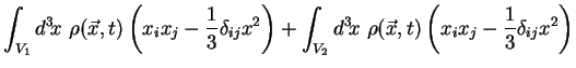 $\displaystyle \int_{V_1} d^3\!x\ \rho (\vec{x},t) \left(x_ix_j -
\frac13 \delta...
...nt_{V_2} d^3\!x\ \rho (\vec{x},t) \left(x_ix_j -
\frac13 \delta_{ij} x^2\right)$