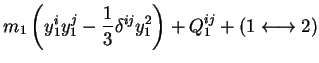 $\displaystyle m_1 \left(y_1^iy_1^j - \frac13 \delta^{ij} y_1^2 \right) + Q_1^{ij}
+ (1 \longleftrightarrow 2)$