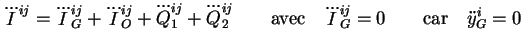 $\displaystyle \dddot{I}^{ij} = \dddot{I}_G^{ij} + \dddot{I}_O^{ij} + \dddot{Q}_...
...rm{avec} \quad \dddot{I}_G^{ij} = 0 \qquad \textrm{car}
\quad \ddot{y}_G^i = 0
$