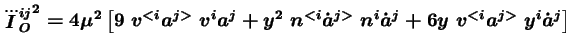$\displaystyle {\dddot{I}_O^{ij}}^2 = 4 \mu^2 \left[9\ v^{<i}a^{j>}\ v^{i}a^{j} + y^2\ n^{<i}\dot{a}^{j>}\ n^i\dot{a}^j + 6y\ v^{<i}a^{j>}\ y^i\dot{a}^j \right]$
