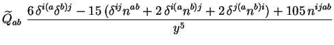 $\displaystyle \widetilde{Q}_{ab}\
\frac{6\, \delta^{i(a}\delta^{b)j} - 15\, (\...
...b} + 2\, \delta^{i(a}
n^{b)j} + 2\, \delta^{j(a}n^{b)i}) + 105\, n^{ijab}}{y^5}$