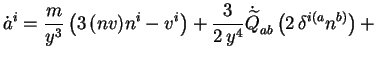 $\displaystyle \dot{a}^i = {\frac{m}{y^3} \left(3\, (nv) n^i - v^i\right)
+ \frac{3}{2\, y^4} \dot{\widetilde{Q}}_{ab} \left(2\,
\delta^{i(a}n^{b)}\right) +}$