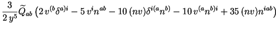 $\displaystyle \frac{3}{2\, y^5} \widetilde{Q}_{ab} \left(2\,
v^{(b} \delta^{a)i...
...} - 10\, (nv) \delta^{i(a}n^{b)}
-10\, v^{(a}n^{b)i} + 35\, (nv) n^{iab}\right)$
