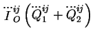 $\displaystyle \dddot{I}_O^{ij} \left(\dddot{Q}_1^{ij} + \dddot{Q}_2^{ij}\right)$