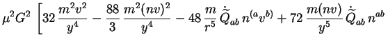 $\displaystyle \mu^2 G^2\,\left[32\, \frac{m^2v^2}{y^4}
-\frac{88}{3}\, \frac{m^...
...^{(a}v^{b)} + 72\, \frac{m(nv)}{y^5}\,
\dot{\widetilde{Q}}_{ab}\, n^{ab}\right.$