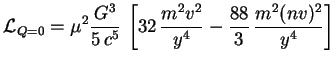 $\displaystyle \mathcal{L}_{Q=0} = \mu^2 \frac{G^3}{5\,c^5}\,\left[32\, \frac{m^2v^2}{y^4} -\frac{88}{3}\, \frac{m^2(nv)^2}{y^4}\right]$