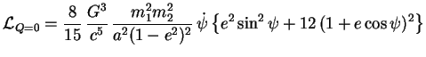 $\displaystyle \mathcal{L}_{Q=0} = \frac{8}{15}\,\frac{G^3}{c^5}\,
\frac{m_1^2m...
...(1-e^2)^2}\, \dot{\psi}
\left\{e^2 \sin^2 \psi +12\, (1+e \cos \psi)^2\right\}
$