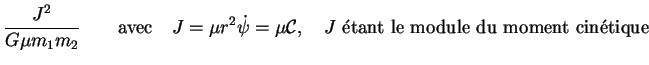 $\displaystyle \frac{J^2}{G \mu m_1 m_2} \qquad \textrm{avec} \quad
J = \mu r^2 ...
... = \mu \mathcal{C}, \quad \textrm{$J$\ \'etant le module du
moment cin\'etique}$