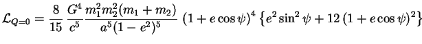 $\displaystyle \mathcal{L}_{Q=0} = \frac{8}{15}\,\frac{G^4}{c^5} \frac{m_1^2m_2^...
...ft(1+e\cos \psi\right)^4 \left\{e^2 \sin^2 \psi +12\, (1+e \cos \psi)^2\right\}$