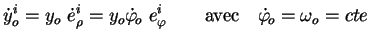 $\displaystyle \dot{y}_o^i = y_o\ \dot{e}_{\rho}^i = y_o \dot{\varphi}_{\!o}\
e_{\varphi}^i
\qquad \textrm{avec} \quad \dot{\varphi}_{\!o} = \omega_o = cte$