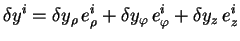 $\displaystyle \delta y^i = \delta y_{\rho}\, e^i_{\rho} + \delta y_{\varphi}\, e^i_{\varphi} + \delta y_{z}\, e^i_{z}$