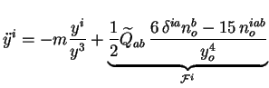 $\displaystyle \ddot{y}^i = -m \frac{y^i}{y^3} + \underbrace{\frac12 \widetilde{Q}_{ab}\, \frac{6\, \delta^{ia}n_o^{b} - 15\, n_o^{iab}}{y_o^4}}_{\mathcal{F}^i}$