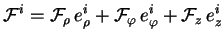 $\displaystyle \mathcal{F}^i = \mathcal{F}_{\rho}\, e^i_{\rho} + \mathcal{F}_{\varphi}\, e^i_{\varphi} + \mathcal{F}_{z}\, e^i_{z}$