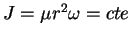 $ J=\mu r^2 \omega = cte$
