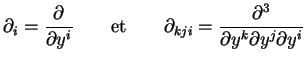 $\displaystyle \partial_i = \frac{\partial}{\partial y^i} \qquad \textrm{et} \qquad
\partial_{kji} = \frac{\partial^3}{\partial y^k \partial y^j \partial y^i}
$