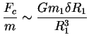 $\displaystyle \frac{F_c}{m} \sim \frac{Gm_1\delta R_1}{R_1^3}
$