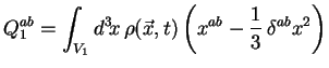 $\displaystyle Q_1^{ab} = \int_{V_1}d^3\!x\, \rho(\vec{x},t) \left(x^{ab}-\frac13\, \delta^{ab}x^2\right)$