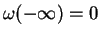 $ \omega(-\infty) = 0$