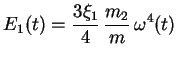 $\displaystyle E_1(t) = \frac{3\xi_1}{4}\, \frac{m_2}{m}\, \omega^4(t)$