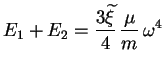 $\displaystyle E_1 + E_2 = \frac{3 \widetilde{\xi}}{4}\, \frac{\mu}{m}\, \omega^4$