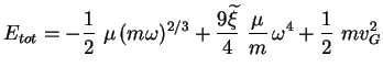 $\displaystyle E_{tot} = -\frac12\ \mu\, (m\omega)^{2/3} + \frac{9\widetilde{\xi}}{4}\ \frac{\mu}{m}\, \omega^4 + \frac12\ m v_G^2$