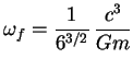 $\displaystyle \omega_f = \frac{1}{6^{3/2}}\, \frac{c^3}{Gm}
$
