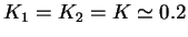 $ K_1 = K_2 = K \simeq 0.2$