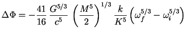 $\displaystyle \Delta \Phi = -\frac{41}{16}\, \frac{G^{5/3}}{c^5}\, \left(\frac{M^5}{2}\right)^{1/3} \frac{k}{K^5} \left(\omega_f^{5/3}-\omega_i^{5/3}\right)$