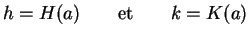 $\displaystyle h = H(a) \qquad \textrm{et} \qquad k = K(a)$