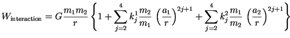 $\displaystyle W_{\textrm{interaction}} = G\frac{m_1m_2}{r} \left\{1 + \sum_{j =...
...m_{j = 2}^{4} k_j^2 \frac{m_1}{m_2}\, \left(\frac{a_2}{r}\right)^{2j+1}\right\}$