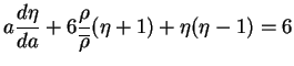 $\displaystyle a\frac{d\eta}{da} + 6 \frac{\rho}{\overline{\rho}}(\eta + 1) + \eta (\eta -1) = 6$