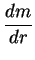 $\displaystyle \frac{dm}{dr}$
