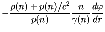$\displaystyle -\frac{\rho(n) + p(n)/c^2}{p(n)} \frac{n}{\gamma(n)}
\frac{d\varphi}{dr}$