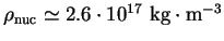 $ \rho_{\textrm{nuc}}\simeq 2.6\cdot10^{17}
\textrm{ kg}\cdot\textrm{m}^{-3}$