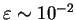 $ \varepsilon \sim 10^{-2}$