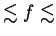 $ \lesssim f \lesssim$