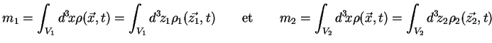 $\displaystyle m_1 = \int_{V_1} d^3\!x \rho(\vec{x},t) = \int_{V_1} d^3\!z_1 \rh...
... = \int_{V_2} d^3\!x \rho(\vec{x},t) = \int_{V_2} d^3\!z_2 \rho_2 (\vec{z_2},t)$