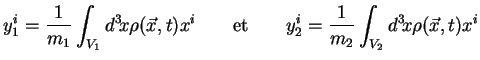 $\displaystyle y^i_1 = \frac{1}{m_1} \int_{V_1} d^3\!x \rho(\vec{x},t) x^i \qquad \textrm{et} \qquad y^i_2 = \frac{1}{m_2} \int_{V_2} d^3\!x \rho(\vec{x},t) x^i$